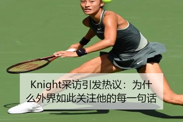 Knight采访引发热议：为什么外界如此关注他的每一句话